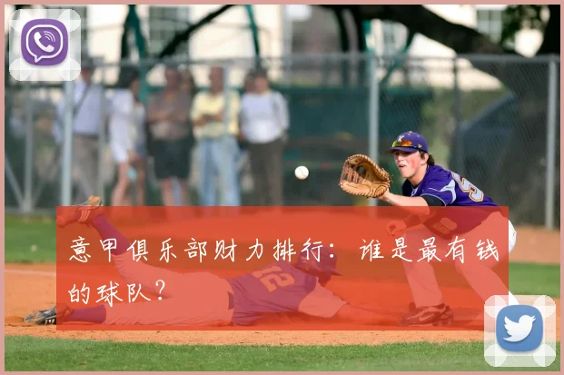 意甲俱乐部财力排行:谁是最有钱的球队?